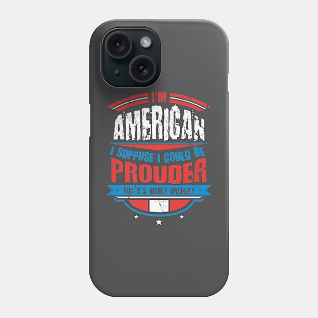 Im American I Suppose I Could Be Prouder Patriot Phone Case by Macy XenomorphQueen