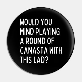 Would you mind playing canasta with me? Pin