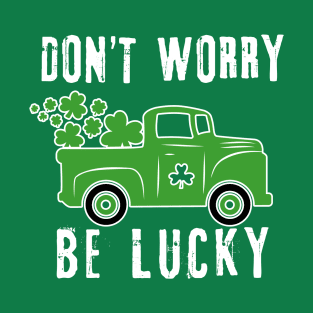 DONT WORRY BE LUCKY with Green Pickup St Patricks Day T-Shirt