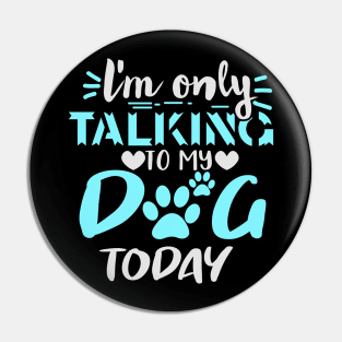 l'm only talking to my dog today Pin