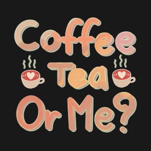 coffee tea or me? T-Shirt