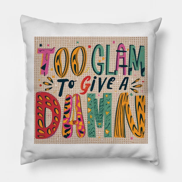 Too Glam to Give a Damn Pillow by GraphiTee Forge