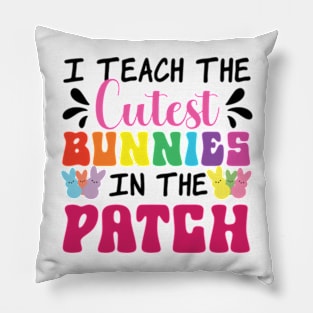 I Teach The Cutest Bunnies In The Patch Pillow