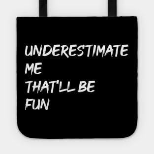Underestimate Me That'll Be Fun Tote