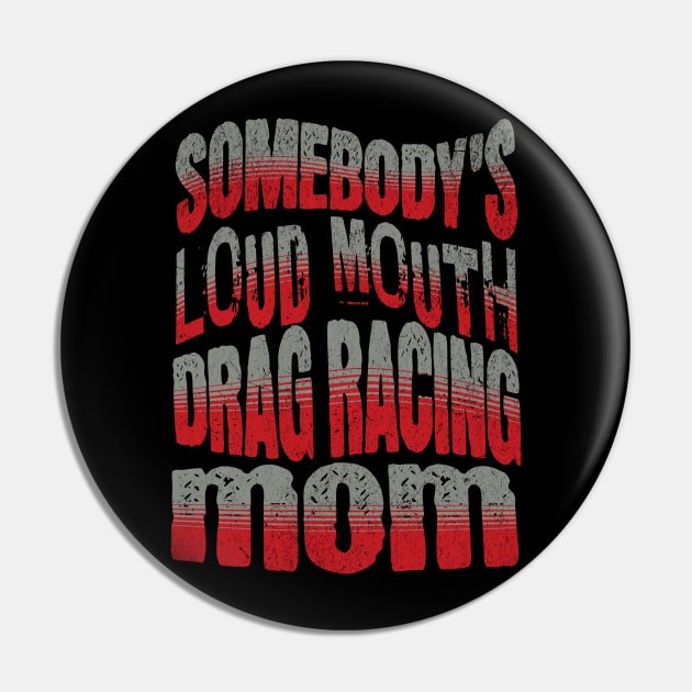 Somebody's Loud Mouth Drag Racing Mom Funny Pin by Carantined Chao$