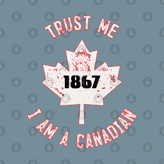 Disover Trust Me I Am A Canadian, July 1st Canada Day - Trust Me I Am A Canadian - T-Shirt