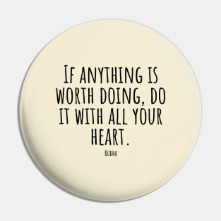 If-anything-is-worth-doing,do-it-with-all-your-heart.(Budha) Pin