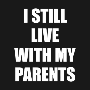 I Still Live With My Parents T-Shirt