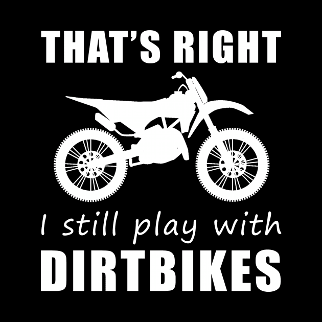Rev Up the Fun: 'That's Right, I Still Play with Dirtbikes' Tee & Hoodie! by MKGift