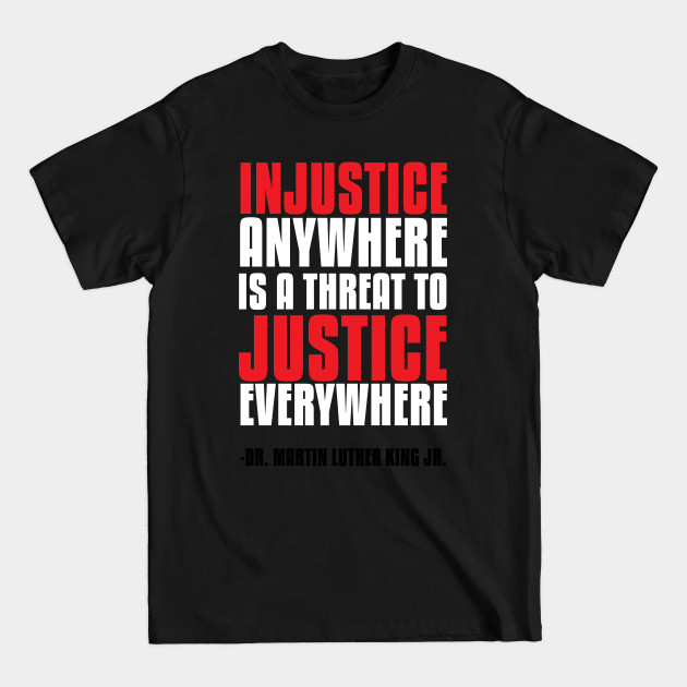 Disover Injustice Anywhere Is a Threat To Justice Everywhere - Martin Luther King Jr - T-Shirt