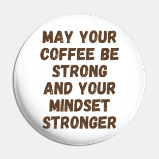 May Your Coffee Be Strong And Your Mindset Stronger Pin