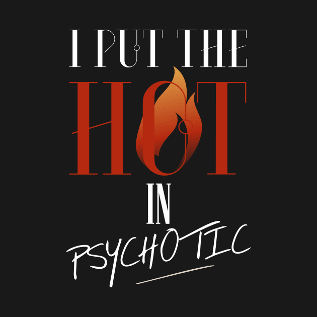 I put the hot in psychotic - Funny wife or girlfriend by Crazy Collective