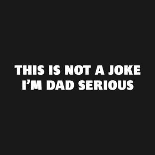 This Is Not a Joke, I'm DAD Serious T-Shirt