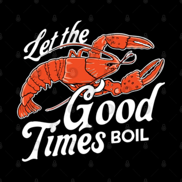 Let The Good Times Boil Funny Crawfish Boil Mardi Gras Cajun by Teeflex