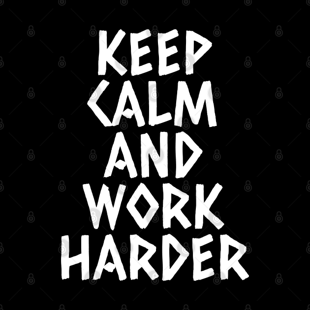 Keep Calm And Work Harder by Texevod