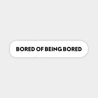 bored of being bored Magnet