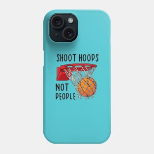 Shoot Hoops Not People Phone Case
