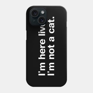 I'm here live. I'm not a cat. Phone Case