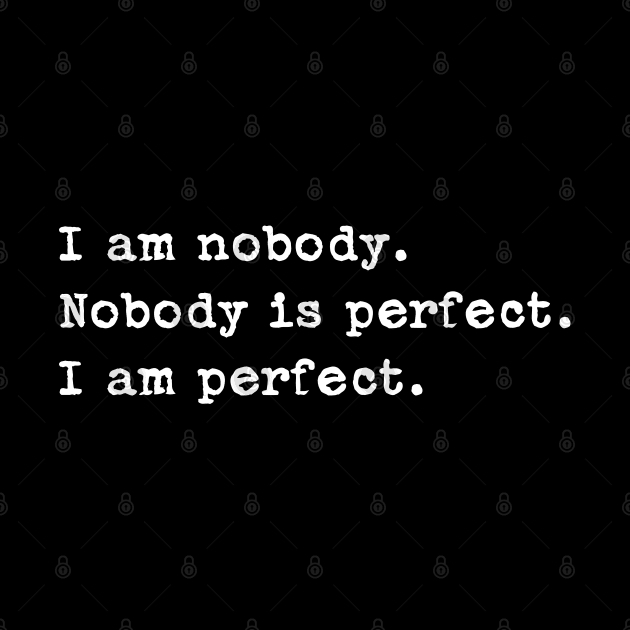 I am nobody. Nobody is perfect. I am perfect. by melenmaria