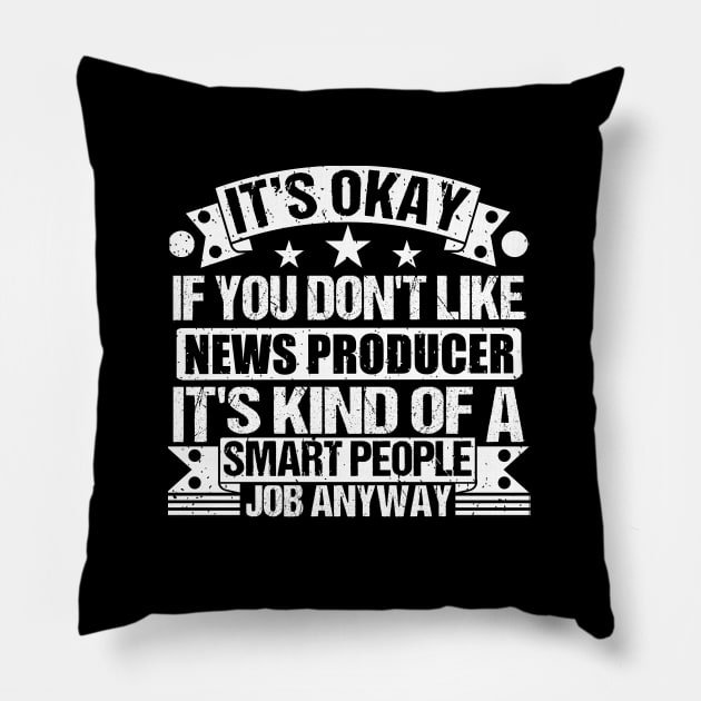 News Producer lover It's Okay If You Don't Like News Producer It's Kind Of A Smart People job Anyway Pillow by Benzii-shop 