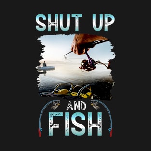 Shut Up And Fish- Fishing Lovers - Fisherman - Fishing trip - Funny Fishing T-Shirt