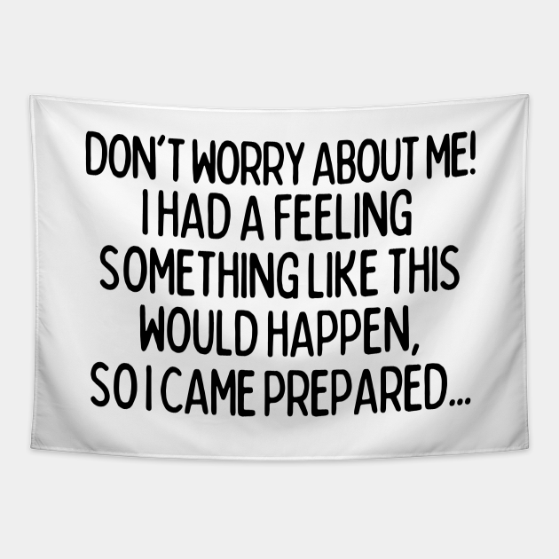 I came prepared. - Funny Sayings - Tapestry | TeePublic I came prepared. - Funny Sayings - Tapestry | TeePublic