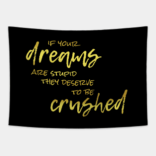 If Your Dreams Are Stupid, They Deserve To Be Crushed Tapestry