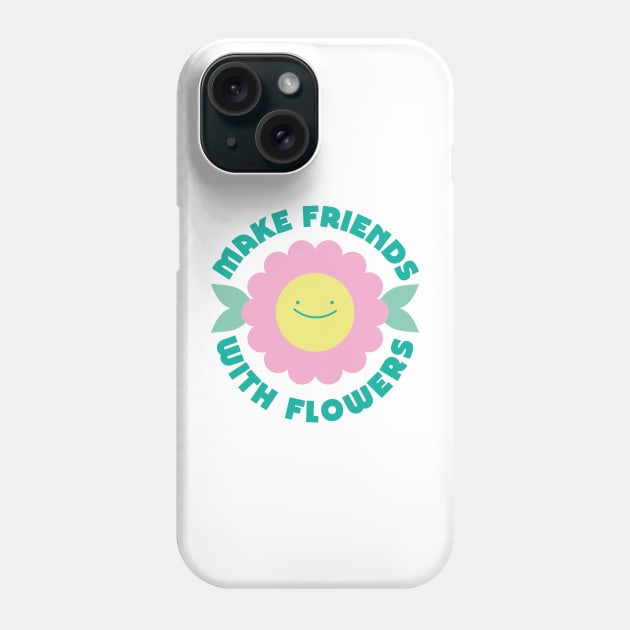 Make Friends with Flowers Phone Case by Elizabeth Olwen