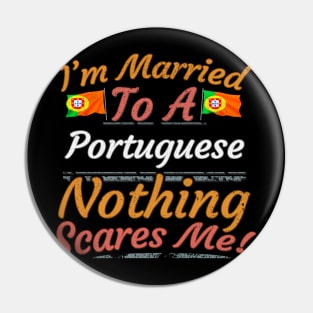 I'm Married To A Portuguese Nothing Scares Me - Gift for Portuguese From Portugal Europe,Southern Europe,EU, Pin