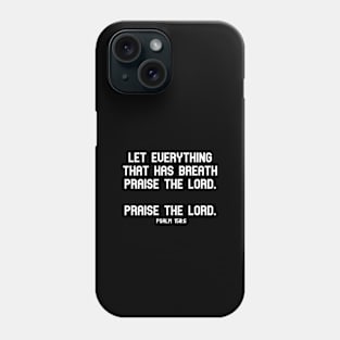 Let everything that has breath praise the Lord. Praise the Lord. Psalm 150:6 Bible Verse Phone Case