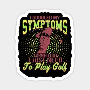 I Google My Symptoms Turned Out I Just Need To Play Golf Magnet