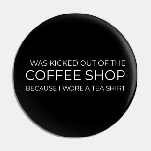 FUNNY QUOTES / I WAS KICKED OUT OF THE COFFEE SHOP BECAUSE I WORE A TEA SHIRT Pin