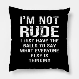 I'm not Rude I Just Have The Balls to Say Wht Everyone Else is Thinking Pillow