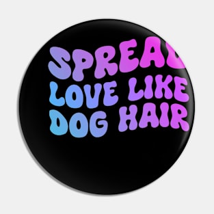 Spread Love Like Dog Hair , Dog Lover, Dog Mom Pin