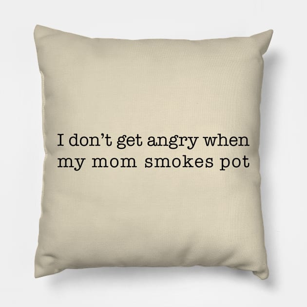 I don't get angry when my mom smokes pot (black type) Pillow by NickiPostsStuff