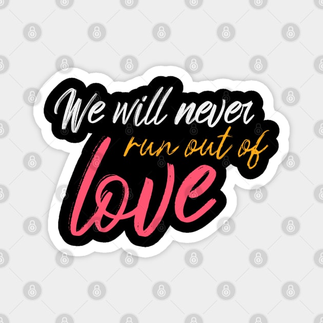 We Will Never Run Out Of Love Magnet by sexpositive.memes