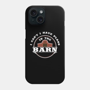 I Can't I Have Plans In The Barn - Funny Farmer T Shirt Phone Case