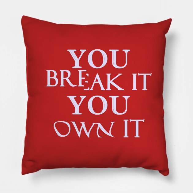 You Break It You Own It Pillow by Dearly Mu