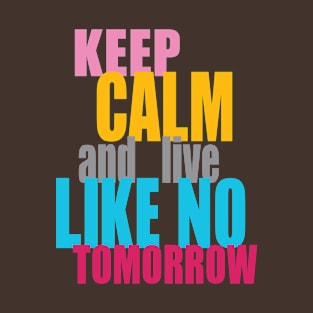 Keep Calm and Live Like No Tomorrow T-Shirt