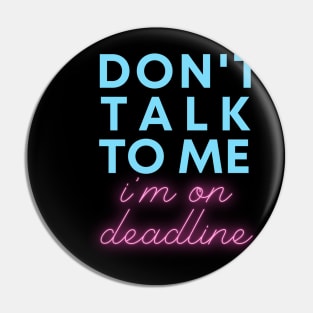 Don't Talk to Me, I'm On Deadline Pin