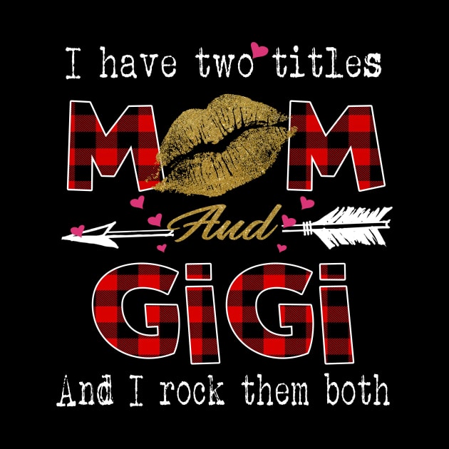 I Have Two Titles Mom And Gigi And I Rock Them Both Leopard Lips Graphic Tees Shirt Lipstick Kiss  Mother's Day Gifts T-Shirt by Kelley Clothing