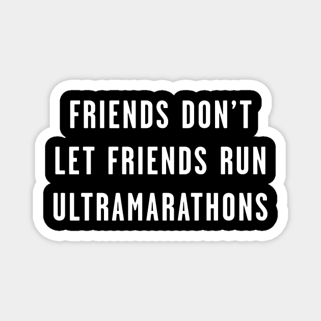 Friends Don't Let Friends Run Ultramarathons Magnet by PodDesignShop