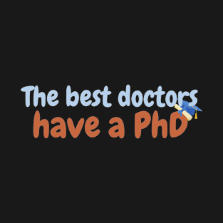 The best doctors have a PhD T-Shirt