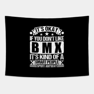 It's Okay If You Don't Like BMX It's Kind Of A Smart People Sports Anyway BMX Lover Tapestry