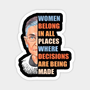 Women Belong In All Place Where Decisions Are Being Made Magnet