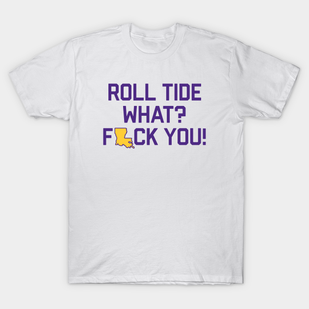 Discover Roll Tide What? F You! - White - Roll What Fuck You - T-Shirt