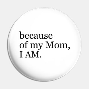 Because Of My Mom I Am Pin