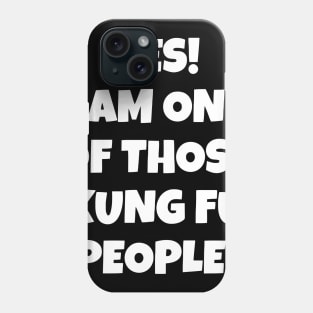 Yes! I Am One Of Those Kung Fu People Phone Case