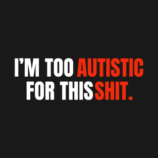 I'm too autistic for this shit| Red theme T-Shirt