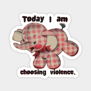 Today I Choose Violence Magnet